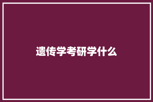 遗传学考研学什么
