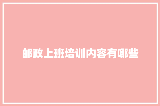 邮政上班培训内容有哪些