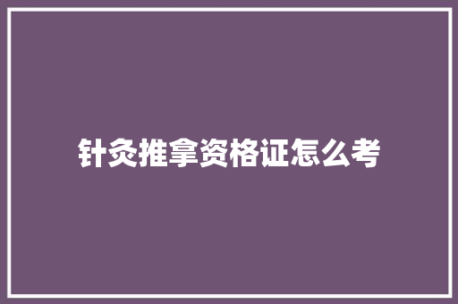 针灸推拿资格证怎么考