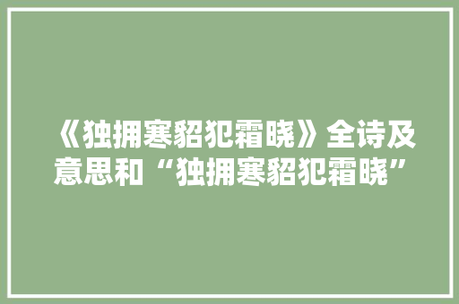 《独拥寒貂犯霜晓》全诗及意思和“独拥寒貂犯霜晓”的拼音注释