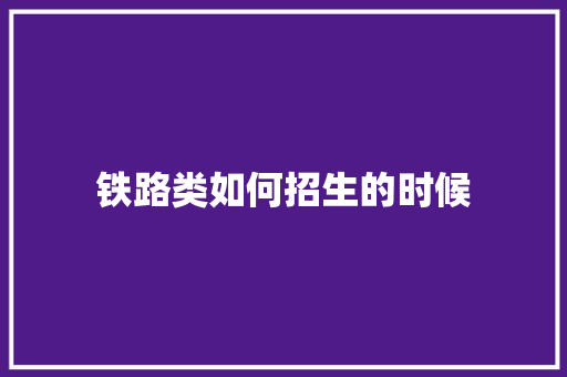铁路类如何招生的时候