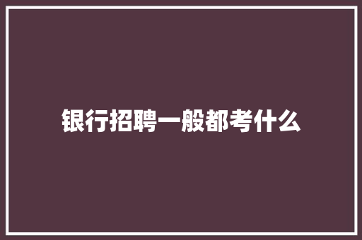 银行招聘一般都考什么