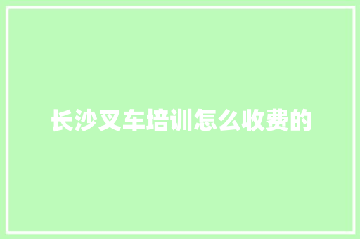长沙叉车培训怎么收费的