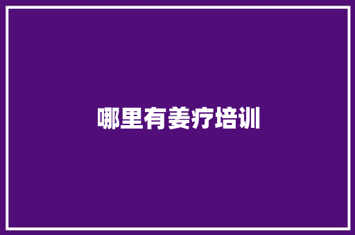 哪里有姜疗培训