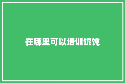 在哪里可以培训馄饨