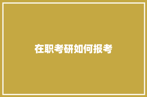 在职考研如何报考