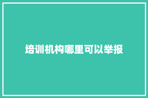 培训机构哪里可以举报
