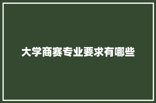 大学商赛专业要求有哪些