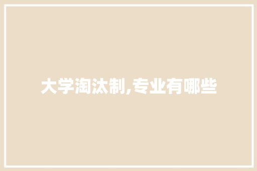 大学淘汰制,专业有哪些