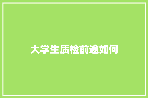 大学生质检前途如何