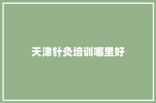 天津针灸培训哪里好