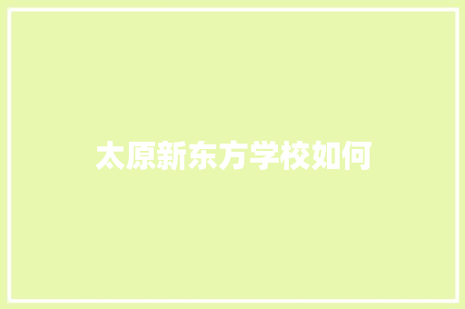 太原新东方学校如何