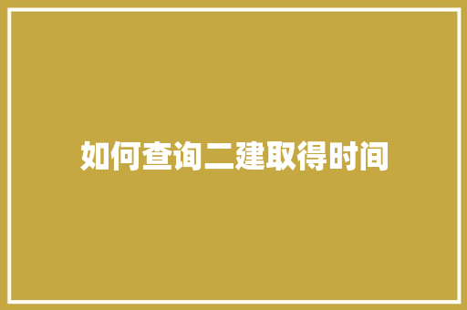 如何查询二建取得时间