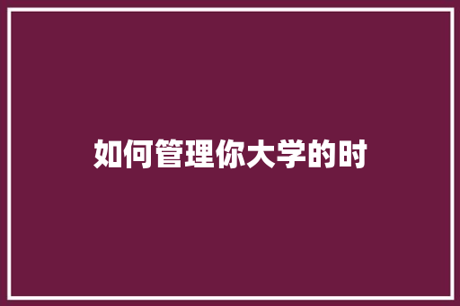 如何管理你大学的时