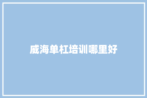 威海单杠培训哪里好