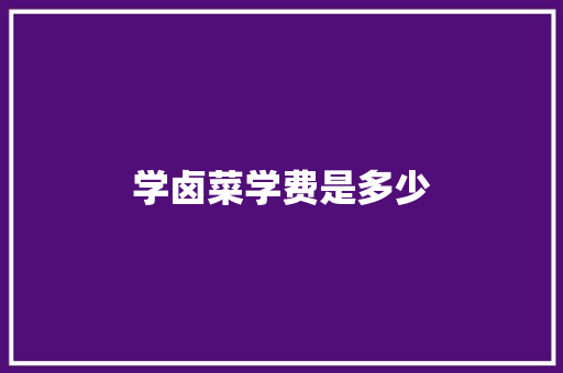 学卤菜学费是多少