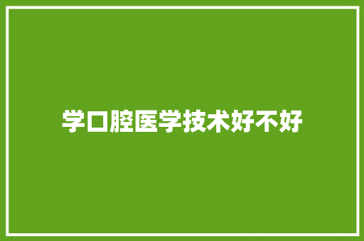 学口腔医学技术好不好