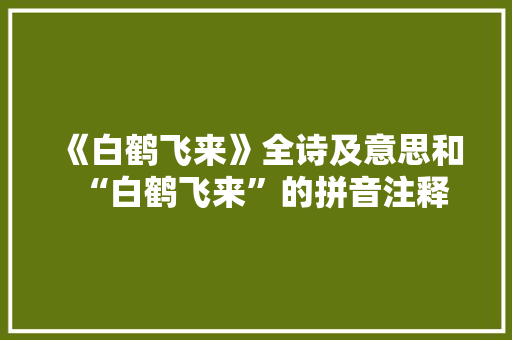 《白鹤飞来》全诗及意思和“白鹤飞来”的拼音注释