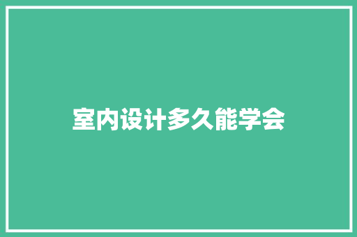 室内设计多久能学会