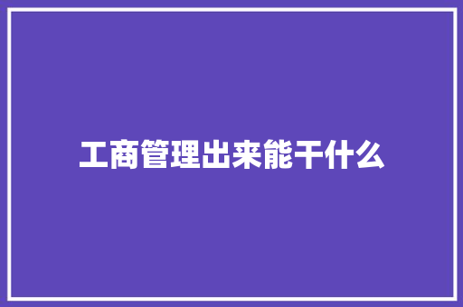 工商管理出来能干什么