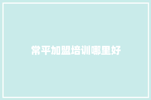 常平加盟培训哪里好