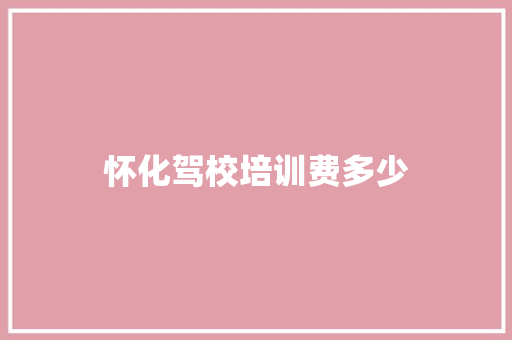 怀化驾校培训费多少