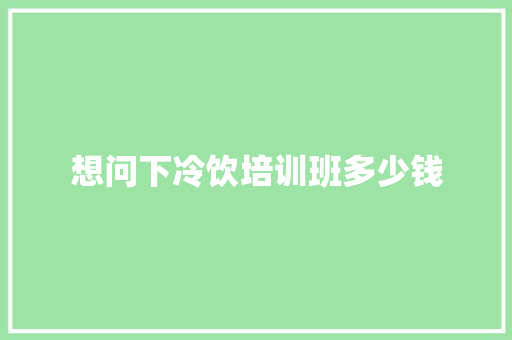 想问下冷饮培训班多少钱 诗词应用