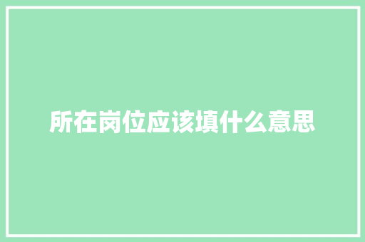 所在岗位应该填什么意思