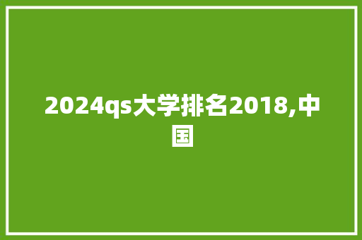 2024qs大学排名2018,中国