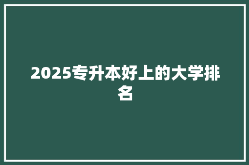2025专升本好上的大学排名