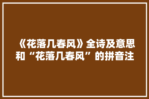《花落几春风》全诗及意思和“花落几春风”的拼音注释