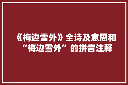 《梅边雪外》全诗及意思和“梅边雪外”的拼音注释
