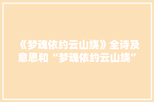 《梦魂依约云山绕》全诗及意思和“梦魂依约云山绕”的拼音注释