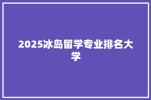 2025冰岛留学专业排名大学