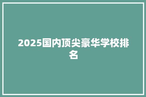 2025国内顶尖豪华学校排名