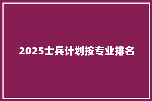 2025士兵计划按专业排名