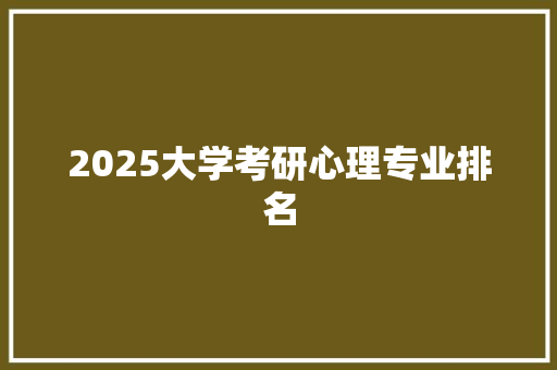 2025大学考研心理专业排名