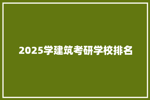 2025学建筑考研学校排名