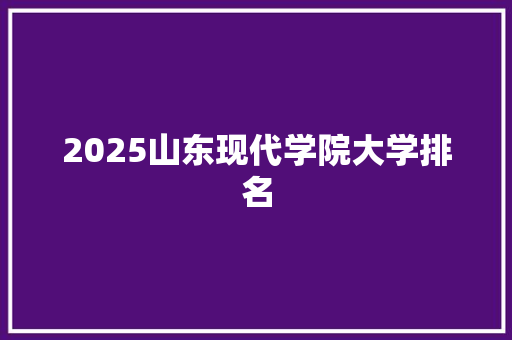 2025山东现代学院大学排名