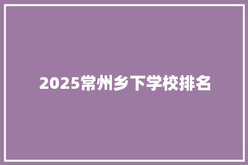2025常州乡下学校排名