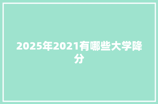 2025年2021有哪些大学降分