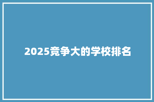 2025竞争大的学校排名