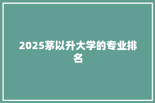 2025茅以升大学的专业排名
