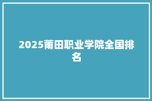 2025莆田职业学院全国排名
