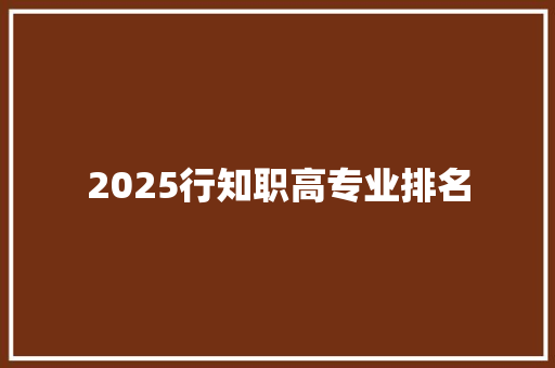 2025行知职高专业排名