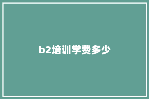 b2培训学费多少