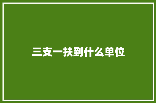 三支一扶到什么单位