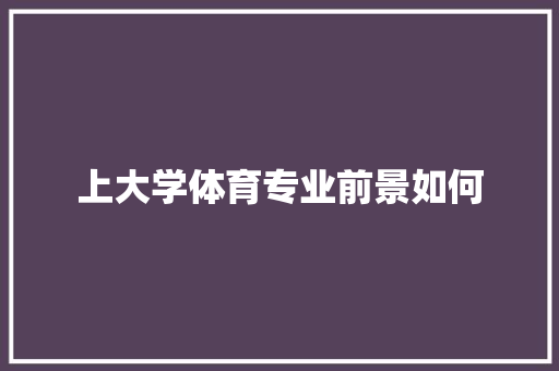 上大学体育专业前景如何
