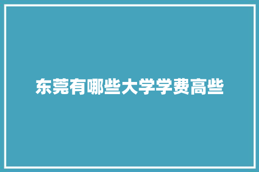 东莞有哪些大学学费高些