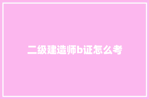 二级建造师b证怎么考